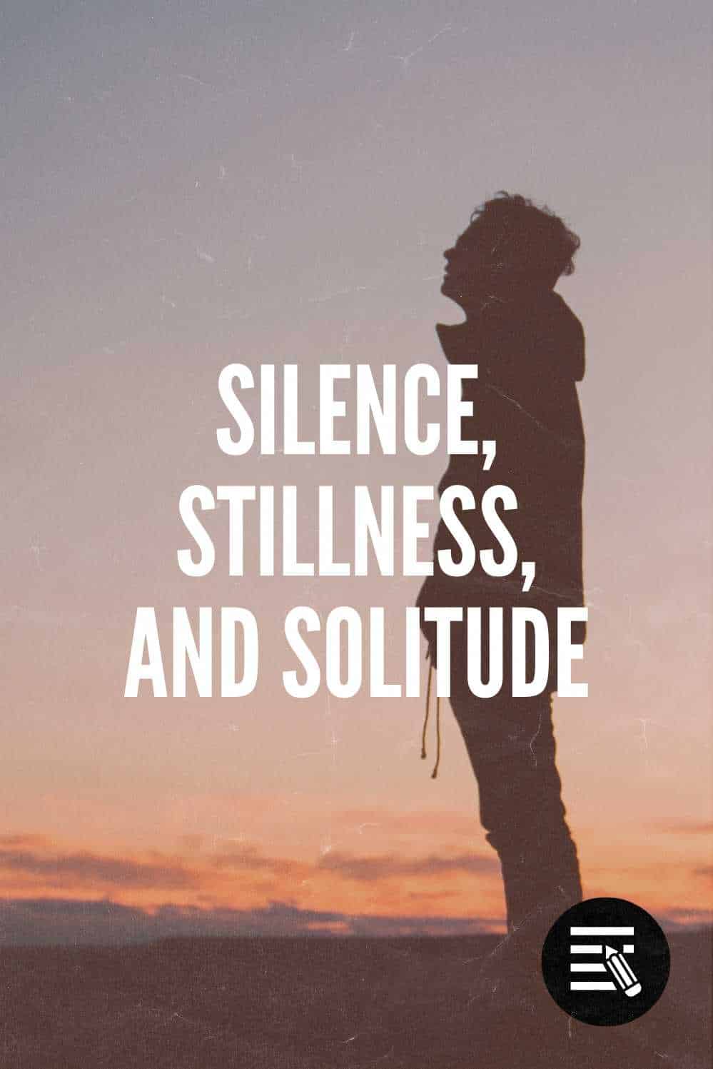 Silence, Stillness, & Solitude